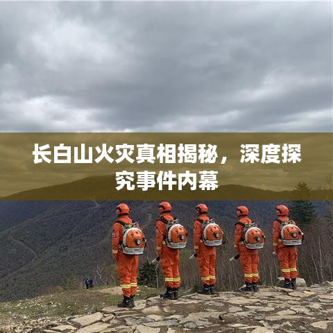 长白山火灾真相揭秘，深度探究事件内幕