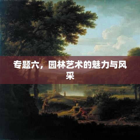 专题六，园林艺术的魅力与风采