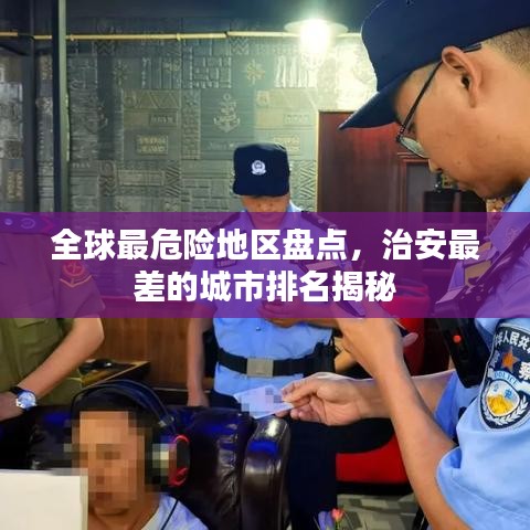 全球最危险地区盘点，治安最差的城市排名揭秘