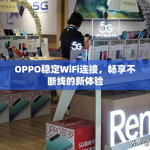 OPPO稳定WiFi连接，畅享不断线的新体验