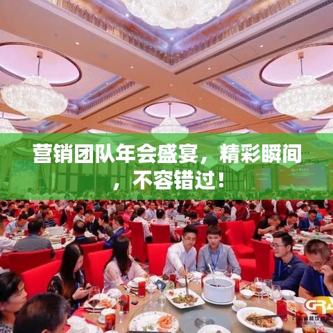 营销团队年会盛宴，精彩瞬间，不容错过！