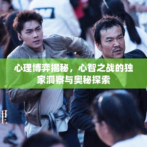 心理博弈揭秘，心智之战的独家洞察与奥秘探索