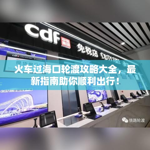 火车过海口轮渡攻略大全，最新指南助你顺利出行！