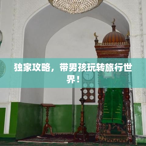 独家攻略，带男孩玩转旅行世界！