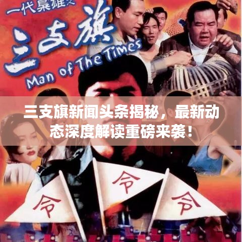 三支旗新闻头条揭秘，最新动态深度解读重磅来袭！
