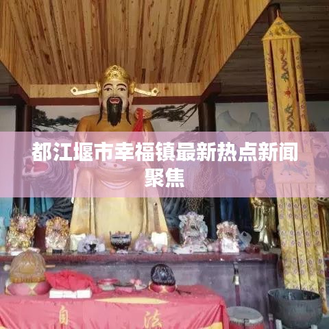 都江堰市幸福镇最新热点新闻聚焦