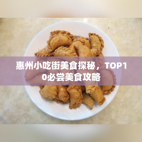惠州小吃街美食探秘，TOP10必尝美食攻略