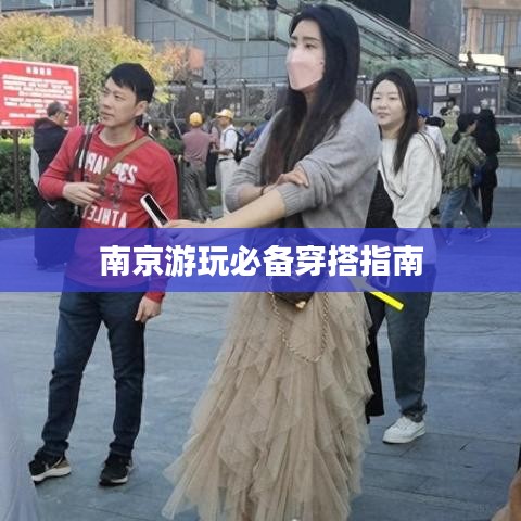 南京游玩必备穿搭指南