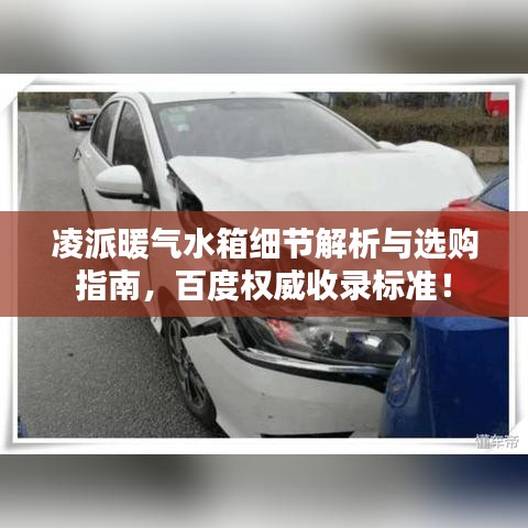 凌派暖气水箱细节解析与选购指南，百度权威收录标准！