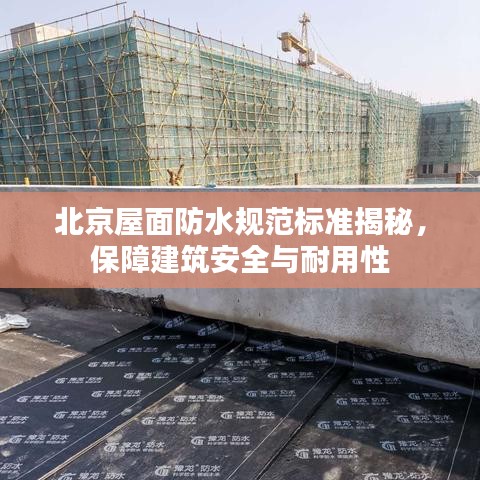 北京屋面防水规范标准揭秘，保障建筑安全与耐用性