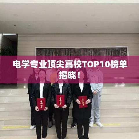 电学专业顶尖高校TOP10榜单揭晓！