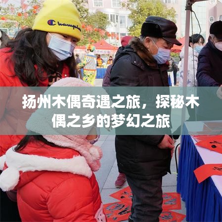 扬州木偶奇遇之旅，探秘木偶之乡的梦幻之旅