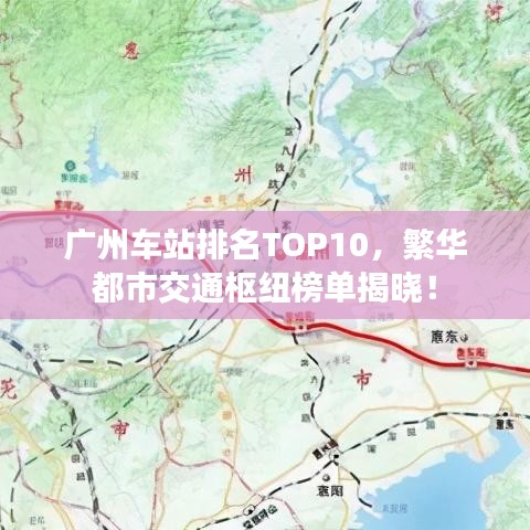 广州车站排名TOP10，繁华都市交通枢纽榜单揭晓！
