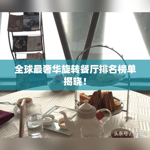 全球最奢华旋转餐厅排名榜单揭晓！