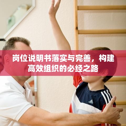 岗位说明书落实与完善，构建高效组织的必经之路