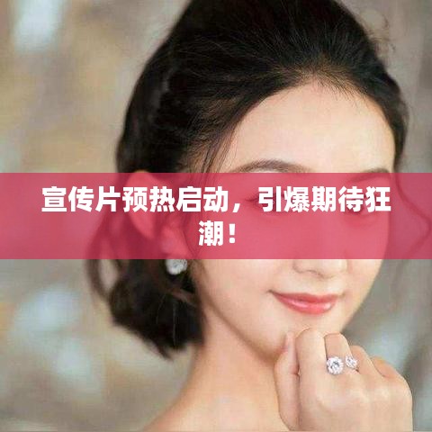 宣传片预热启动，引爆期待狂潮！