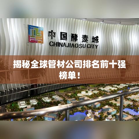 揭秘全球管材公司排名前十强榜单！