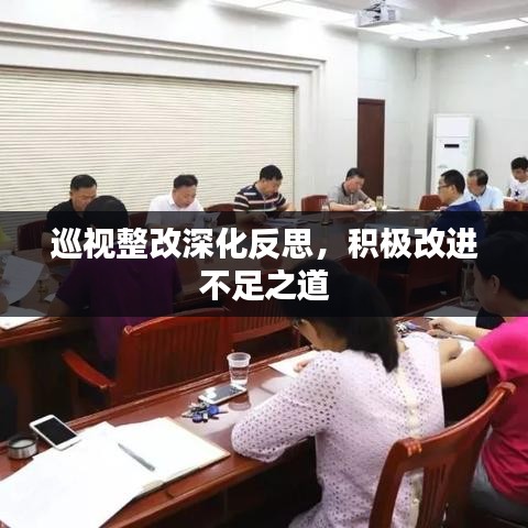 巡视整改深化反思，积极改进不足之道