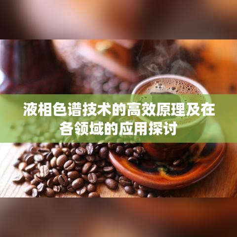 液相色谱技术的高效原理及在各领域的应用探讨