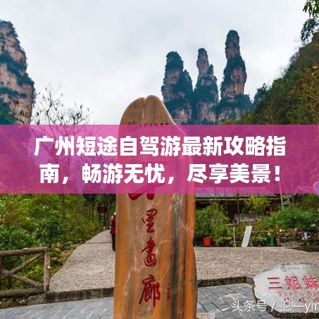 广州短途自驾游最新攻略指南，畅游无忧，尽享美景！
