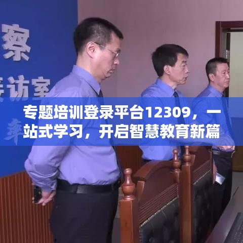 专题培训登录平台12309，一站式学习，开启智慧教育新篇章
