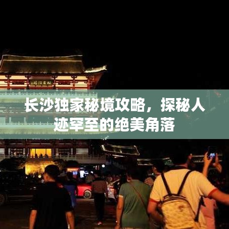 长沙独家秘境攻略，探秘人迹罕至的绝美角落