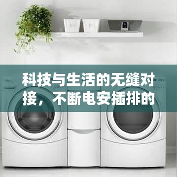 科技与生活的无缝对接，不断电安插排的新时代来临！