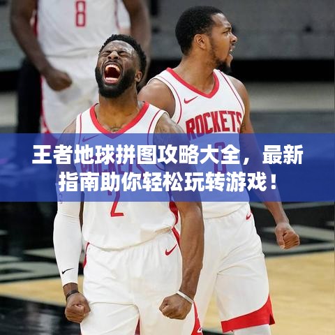 王者地球拼图攻略大全，最新指南助你轻松玩转游戏！