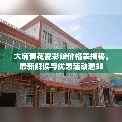 大埔青花瓷彩绘价格表揭秘，最新解读与优惠活动通知