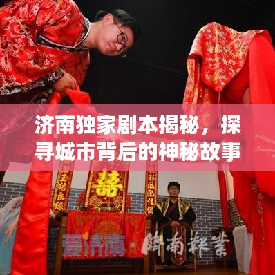 济南独家剧本揭秘，探寻城市背后的神秘故事！