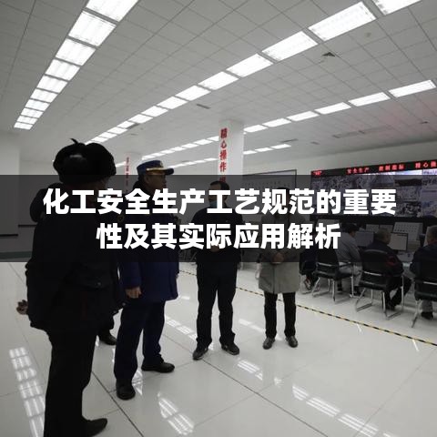 化工安全生产工艺规范的重要性及其实际应用解析