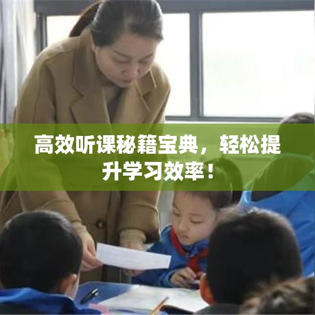 高效听课秘籍宝典，轻松提升学习效率！