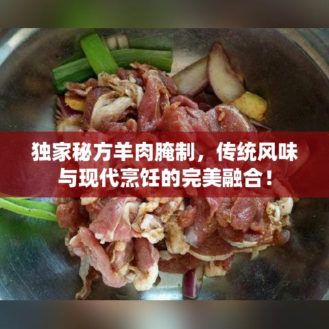 独家秘方羊肉腌制，传统风味与现代烹饪的完美融合！