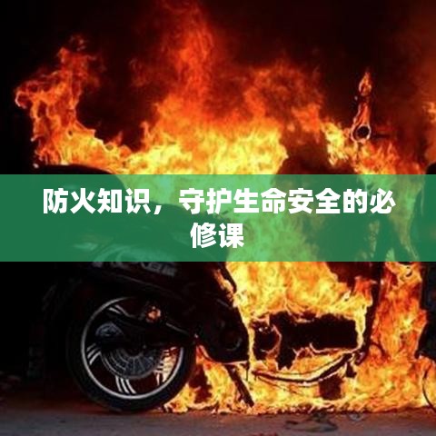 防火知识，守护生命安全的必修课