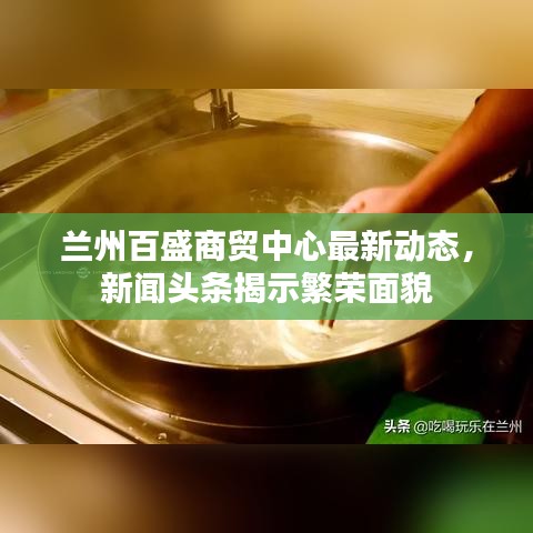兰州百盛商贸中心最新动态，新闻头条揭示繁荣面貌