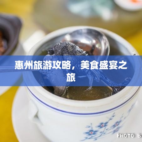 惠州旅游攻略，美食盛宴之旅