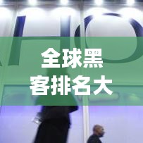 全球黑客排名大揭秘，最新十大黑客榜单重磅出炉！