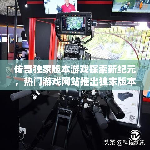 传奇独家版本游戏探索新纪元，热门游戏网站推出独家版本出售