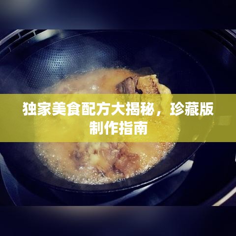 独家美食配方大揭秘，珍藏版制作指南