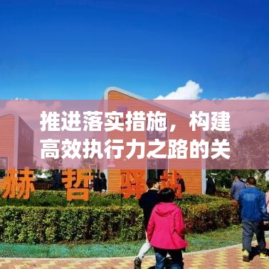 推进落实措施，构建高效执行力之路的关键路径