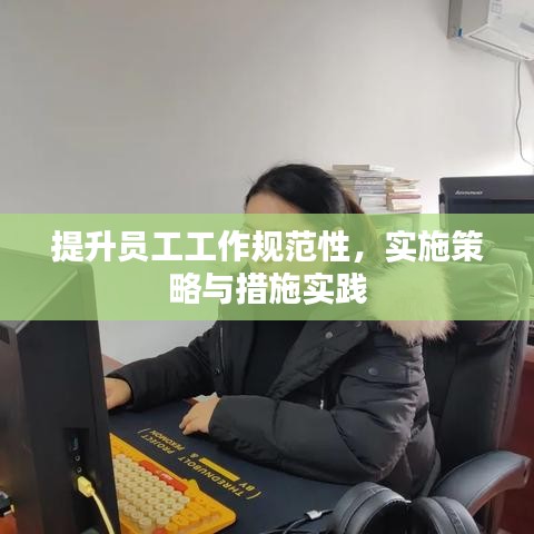 提升员工工作规范性，实施策略与措施实践