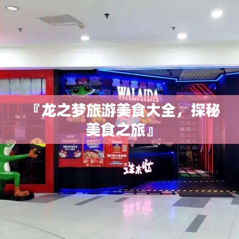 『龙之梦旅游美食大全，探秘美食之旅』