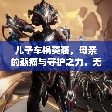 儿子车祸突袭，母亲的悲痛与守护之力，无尽的爱与坚持
