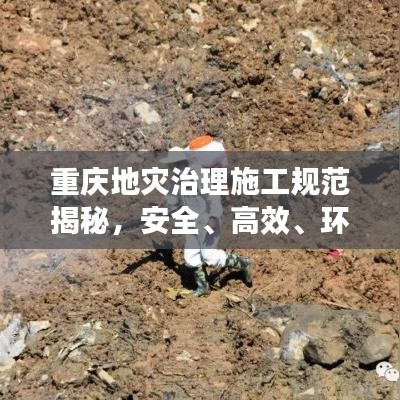 重庆地灾治理施工规范揭秘，安全、高效、环保的治理之道