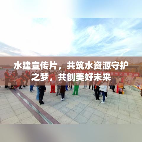 水建宣传片，共筑水资源守护之梦，共创美好未来