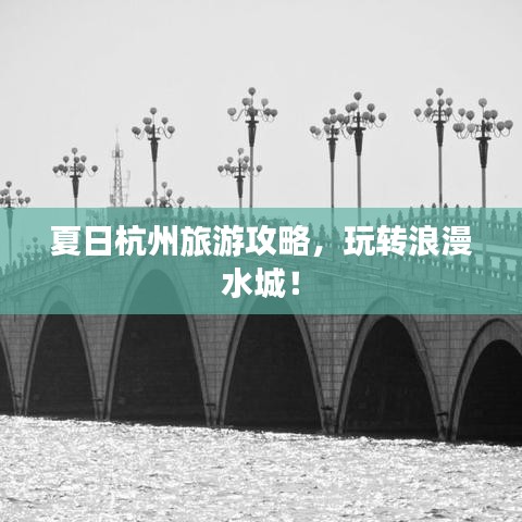 夏日杭州旅游攻略，玩转浪漫水城！