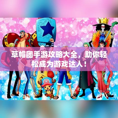 草帽团手游攻略大全，助你轻松成为游戏达人！