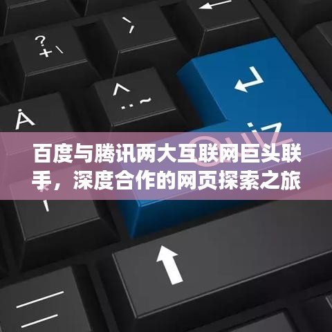 百度与腾讯两大互联网巨头联手，深度合作的网页探索之旅