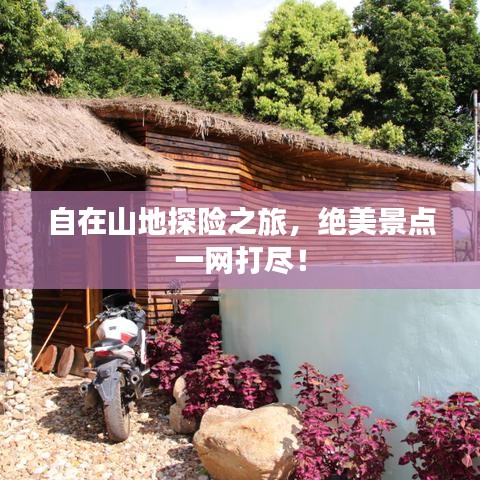 自在山地探险之旅，绝美景点一网打尽！