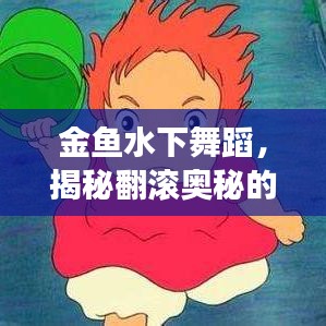 金鱼水下舞蹈，揭秘翻滚奥秘的奇幻世界之旅
